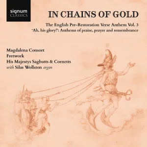 In Chains of Gold, The English Pre-Restoration Verse Anthem, Vol. 3 - "ah, his glory!", Anthems of praise, prayer & remembrance